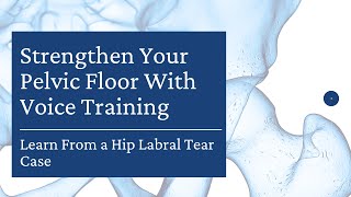 Strengthen Your Pelvic Floor With Voice Training Learn From a Hip Labral Tear Case [upl. by Euqirne849]