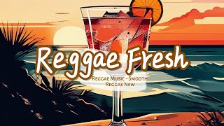 PLAYLIST REGGAE MOOD FRESH  quotFresh Reggae Vibes Revitalizing Music for the Soulquot  MUSIC NEW [upl. by Flannery826]