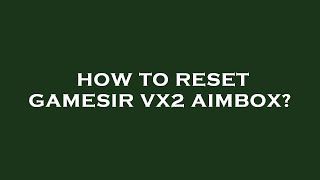 How to reset gamesir vx2 aimbox [upl. by Adirahs733]