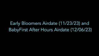 Early Bloomers Airdate 112323 and BabyFirst After Hours Airdate 120623 [upl. by Magena]