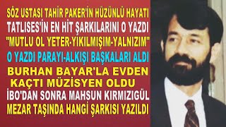 TAHİR PAKER Tatlısesi Zirveye Taşıyan Şarkıların Yazarı O Yazdı Alkışı ve Parayı Başkaları Aldı [upl. by Mcgill876]