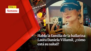 Habla la familia de la bailarina LAURA DANIELA VILLAMIL ¿cómo está su salud  Vicky en Semana [upl. by Pennington727]