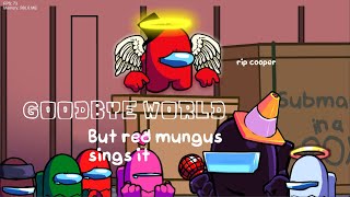 Goodbye World but red Mungus sings [upl. by Arihas753]