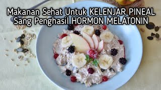 Makanan Sehat Untuk KELENJAR PINEAL Sang Penghasil HORMON MELATONIN [upl. by Jona]