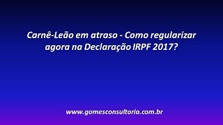 CarnêLeão em atraso  Como regularizar agora na Declaração IRPF 2017 [upl. by Eivla]