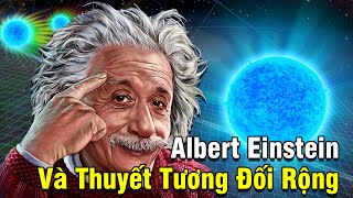 ALBERT EINSTEIN Và Thuyết Tương Đối Rộng  Khám Phá Vũ Trụ Mới Nhất [upl. by Llerahc]