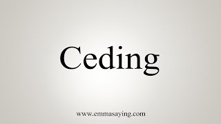 How To Say Ceding [upl. by Eamanna829]