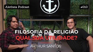 Cristianismo e a Filosofia da Religião Arthur Santos  Aletheia Podcast 010 [upl. by Nywrad]