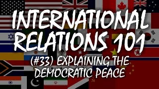 International Relations 101 33 Explaining the Democratic Peace [upl. by Mickey]