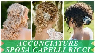 Modelli di acconciature sposa capelli ricci 2018 [upl. by Fraser]