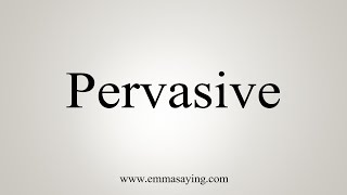 How To Say Pervasive [upl. by Naenej]