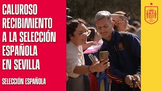 🇪🇸 Caluroso recibimiento a la Selección Española en Sevilla 🇪🇸  🔴 SEFUTBOL [upl. by Enelaj]