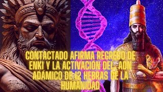 CONTACTADO AFIRMA regreso de Enki y la activación del ADN adámico de 12 hebras de la humanidad [upl. by Nomzaj]