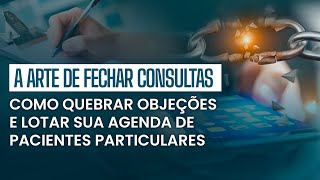 A Arte de Fechar Consultas Como Quebrar Objeções e Lotar Sua Agenda de Pacientes Particulares [upl. by Ahsenra]