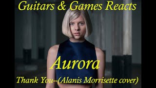 Guitars amp Games Reacts Aurora Thank youAlanis Morrisette cover music reaction [upl. by Frymire673]