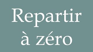 How to Pronounce Repartir à zéro Start from scratch Correctly in French [upl. by Claudian]