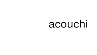 How to pronounce acouchi [upl. by Renato]