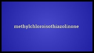 Methylchloroisothiazolinone Meaning [upl. by Anna99]