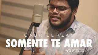 Gabriel Kzam  Somente Te Amar Web Clipe [upl. by Theta548]