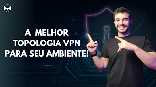 DESCUBRA O MELHOR TIPO DE TOPOLOGIA DE VPN PARA SEU AMBIENTE [upl. by Sachs]