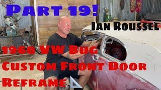 Part 19 Ian Roussel 1968 VW Custom Front Door Window Reframe Things Are Shaping UP 📐 🧮 🤓 [upl. by Lysander]