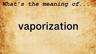 Vaporization Meaning  Definition of Vaporization [upl. by Nylhsoj]