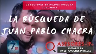 ▷ LA BÚSQUEDA JUAN PABLO CHACRA  DETECTIVES PRIVADOS BOGOTA COLOMBIA Y SEPTIMO DIA CARACOL [upl. by Wilona]