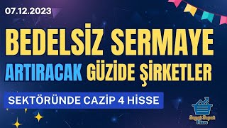 BEDELSİZ SERMAYE ARTIRACAK 4 GÜZİDE ŞİRKET  SEKTÖRÜNDE CAZİP DURUMDA 07122023 [upl. by Ruphina214]