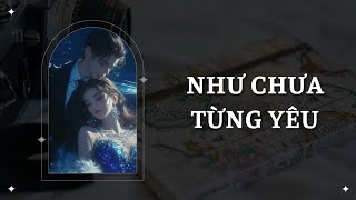 Truyện Audio Như Chưa Từng Yêu  Tiểu Bạch Nhỏ [upl. by Eahc]