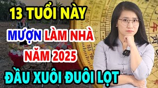 Ai Làm Nhà Năm 2025 Cứ Mượn Đúng 13 Tuổi Này Đảm Bảo Gia Chủ Trước Sau Gì Cũng GIÀU SANG PHÚ QUÝ [upl. by Hekking]