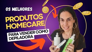 Quais produtos vender como Depiladora  Homecare [upl. by Ashlee293]