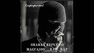 Shaban Reply To Maccasio Raw rap [upl. by Maxine]