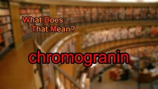 What does chromogranin mean [upl. by Ayanat]