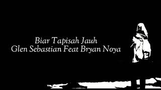 Biar Tapisah Jauh  Glen Sebastian ft Bryan Noya unofficial lirik [upl. by Kenward]