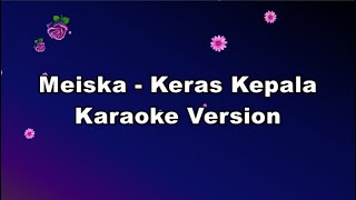 Meiska  Keras Kepala KARAOKE VERSION by QraOke [upl. by Suiratnauq]