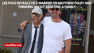 Lee Pace Reveals Hes Married to Matthew Foley and Thinking About Starting a Family [upl. by Entruoc]