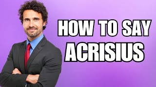 How To Pronounce Acrisius Correctly [upl. by Eniretac]