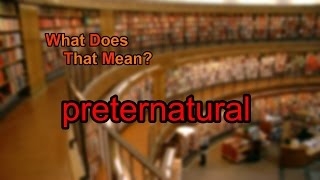 What does preternatural mean [upl. by Oluap]