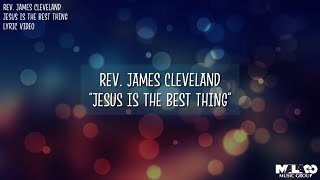 Rev James Cleveland  Jesus Is the Best Thing Lyric Video [upl. by Winebaum969]