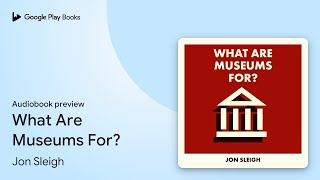 What Are Museums For by Jon Sleigh · Audiobook preview [upl. by Garrison]