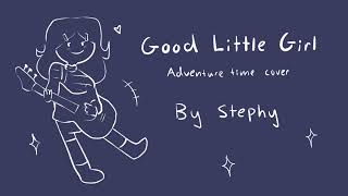 Good little girl  Adventure Time Stephy cover [upl. by Asare]