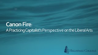 Canon Fire A Practicing Capitalists Perspective on the Liberal Arts Hillsdale College Lecture [upl. by Ann-Marie]