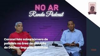 Ronda Podcast Coronel fala sobre número de policiais na área de atuação do Décimo Segundo Batalhão [upl. by Kanya]