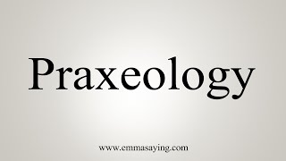 How To Say Praxeology [upl. by Eveneg406]