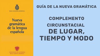 COMPLEMENTO CIRCUNSTANCIAL DE MODO TIEMPO Y LUGAR SEGÚN LA NUEVA GRAMÁTICA [upl. by Sisco]