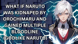 WHAT IF NARUTO WAS KIDNAPED BY OROCHIMARU AND GAINED MULTIPLE BLOODLINE GODLIKE NARUTO [upl. by Narih]