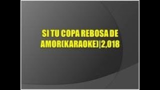 Si tu copa rebosa de amorKaraoke2018 [upl. by Prescott]