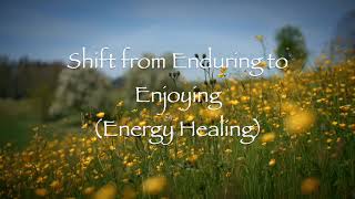 Shift from Enduring to Enjoying Energy Healing [upl. by Attenej556]