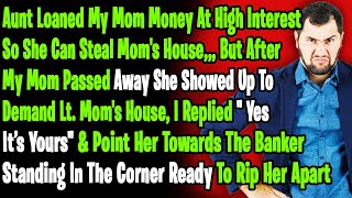 Greedy Aunt Loaned My Mom Money At Super High Interest So She Can Steal Her Inherited House [upl. by Riordan720]