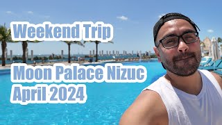 Weekend Trip  Moon Palace Nizuc All Inclusive  April 2024 [upl. by Carley118]